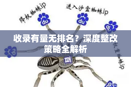 收录有量无排名？深度整改策略全解析