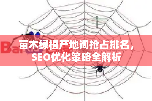 苗木绿植产地词抢占排名，SEO优化策略全解析-第1张图片-星博讯-专业SEO_网站优化技巧_搜索引擎排名提升