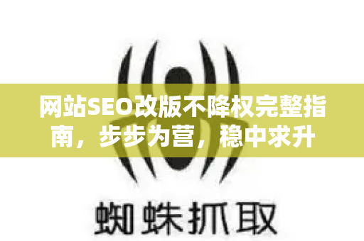 网站SEO改版不降权完整指南,步步为营,稳中求升-第1张图片-星博讯-专业SEO_网站优化技巧_搜索引擎排名提升 网站SEO改版不降权完整指南,步步为营,稳中求升-第1张图片-星博讯-专业SEO_网站优化技巧_搜索引擎排名提升