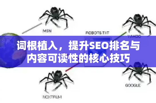 词根植入，提升SEO排名与内容可读性的核心技巧