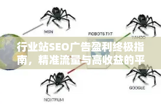 行业站SEO广告盈利终极指南，精准流量与高收益的平衡术-第1张图片-星博讯-专业SEO_网站优化技巧_搜索引擎排名提升