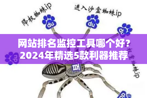 网站排名监控工具哪个好？2024年精选5款利器推荐-第1张图片-星博讯-专业SEO_网站优化技巧_搜索引擎排名提升