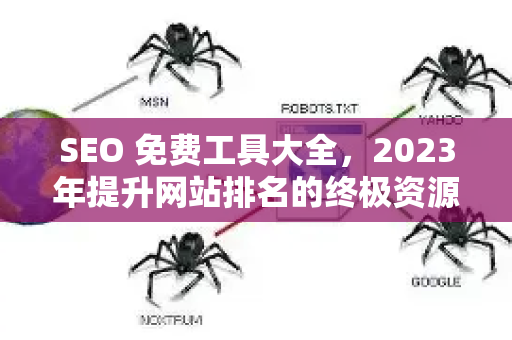 SEO 免费工具大全，2023年提升网站排名的终极资源指南-第1张图片-星博讯-专业SEO_网站优化技巧_搜索引擎排名提升