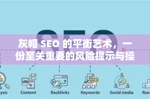 灰帽 SEO 的平衡艺术，一份至关重要的风险提示与操作指南-第1张图片-星博讯-专业SEO_网站优化技巧_搜索引擎排名提升