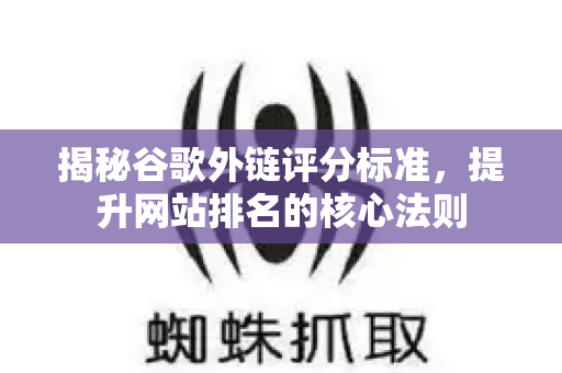 揭秘谷歌外链评分标准，提升网站排名的核心法则