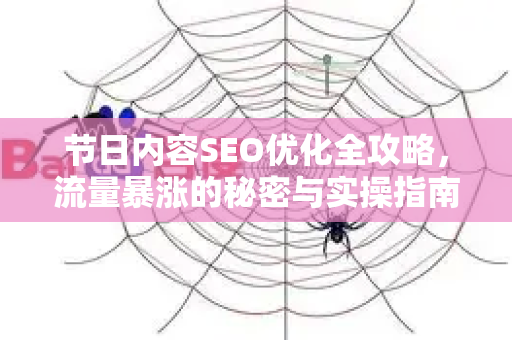 节日内容SEO优化全攻略，流量暴涨的秘密与实操指南-第1张图片-星博讯-专业SEO_网站优化技巧_搜索引擎排名提升