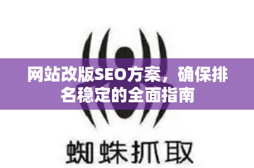 网站改版SEO方案,确保排名稳定的全面指南-第1张图片-星博讯-专业SEO_网站优化技巧_搜索引擎排名提升 网站改版SEO方案,确保排名稳定的全面指南-第1张图片-星博讯-专业SEO_网站优化技巧_搜索引擎排名提升