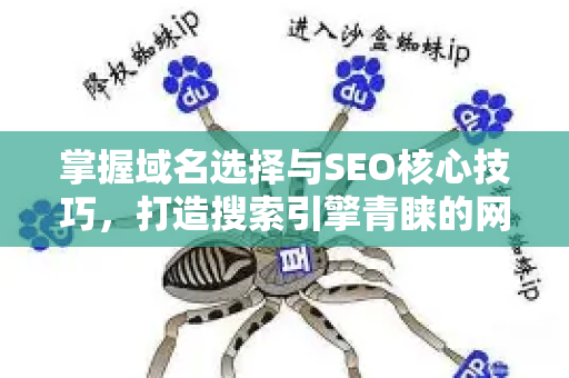 掌握域名选择与SEO核心技巧，打造搜索引擎青睐的网站基石-第1张图片-星博讯-专业SEO_网站优化技巧_搜索引擎排名提升
