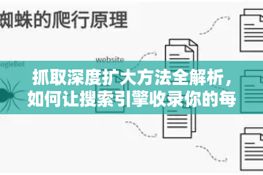 抓取深度扩大方法全解析，如何让搜索引擎收录你的每一页？