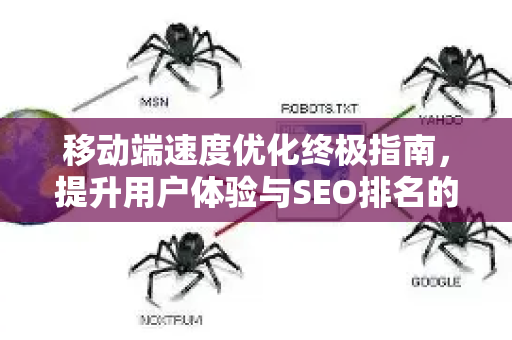 移动端速度优化终极指南，提升用户体验与SEO排名的关键策略-第1张图片-星博讯-专业SEO_网站优化技巧_搜索引擎排名提升