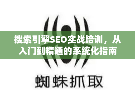 搜索引擎SEO实战培训,从入门到精通的系统化指南-第1张图片-星博讯-专业SEO_网站优化技巧_搜索引擎排名提升 搜索引擎SEO实战培训,从入门到精通的系统化指南-第1张图片-星博讯-专业SEO_网站优化技巧_搜索引擎排名提升
