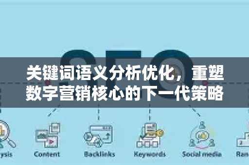 关键词语义分析优化，重塑数字营销核心的下一代策略
