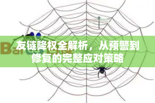 友链降权全解析,从预警到修复的完整应对策略-第1张图片-星博讯-专业SEO_网站优化技巧_搜索引擎排名提升 友链降权全解析,从预警到修复的完整应对策略-第1张图片-星博讯-专业SEO_网站优化技巧_搜索引擎排名提升