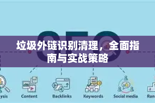 垃圾外链识别清理，全面指南与实战策略-第1张图片-星博讯-专业SEO_网站优化技巧_搜索引擎排名提升