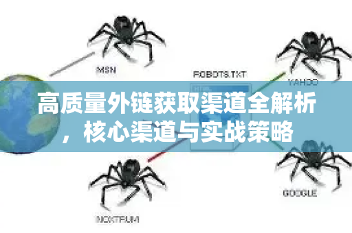 高质量外链获取渠道全解析，核心渠道与实战策略-第1张图片-星博讯-专业SEO_网站优化技巧_搜索引擎排名提升