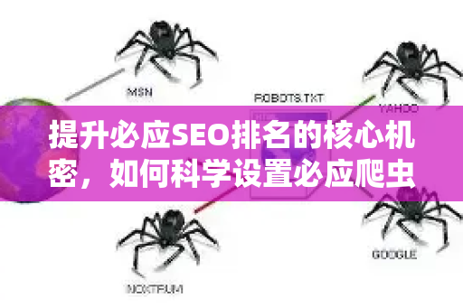 提升必应SEO排名的核心机密,如何科学设置必应爬虫抓取频率?-第1张图片-星博讯-专业SEO_网站优化技巧_搜索引擎排名提升 提升必应SEO排名的核心机密,如何科学设置必应爬虫抓取频率?-第1张图片-星博讯-专业SEO_网站优化技巧_搜索引擎排名提升