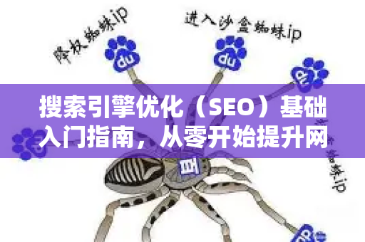 搜索引擎优化(SEO)基础入门指南,从零开始提升网站能见度-第1张图片-星博讯-专业SEO_网站优化技巧_搜索引擎排名提升 搜索引擎优化(SEO)基础入门指南,从零开始提升网站能见度-第1张图片-星博讯-专业SEO_网站优化技巧_搜索引擎排名提升