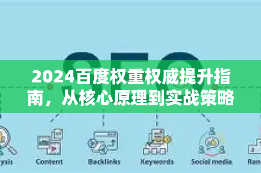 2024百度权重权威提升指南，从核心原理到实战策略-第1张图片-星博讯-专业SEO_网站优化技巧_搜索引擎排名提升