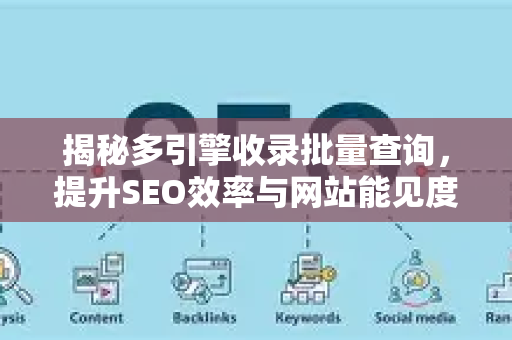 揭秘多引擎收录批量查询，提升SEO效率与网站能见度的核心利器