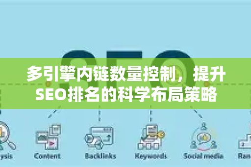 多引擎内链数量控制，提升SEO排名的科学布局策略
