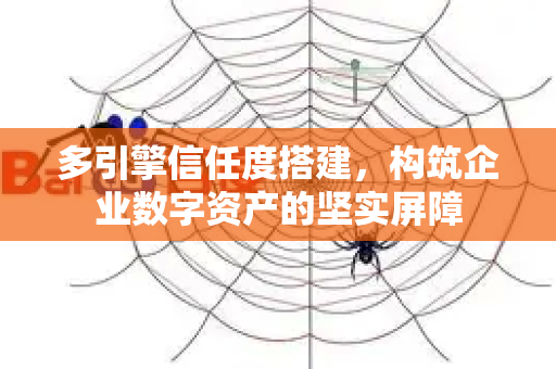 多引擎信任度搭建,构筑企业数字资产的坚实屏障-第1张图片-星博讯-专业SEO_网站优化技巧_搜索引擎排名提升 多引擎信任度搭建,构筑企业数字资产的坚实屏障-第1张图片-星博讯-专业SEO_网站优化技巧_搜索引擎排名提升