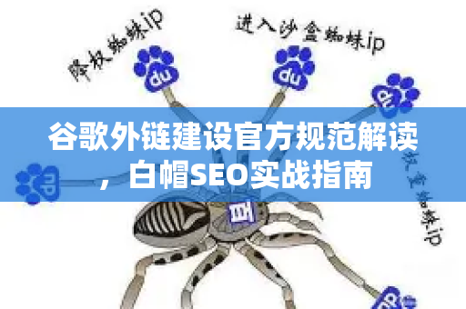 谷歌外链建设官方规范解读，白帽SEO实战指南