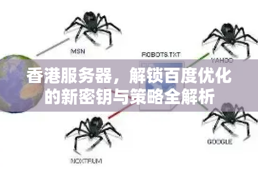 香港服务器，解锁百度优化的新密钥与策略全解析-第1张图片-星博讯-专业SEO_网站优化技巧_搜索引擎排名提升