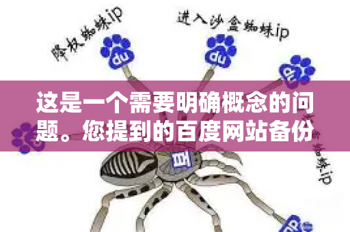 这是一个需要明确概念的问题。您提到的百度网站备份恢复可能指向两种完全不同的情况，我将为您详细解释-第1张图片-星博讯-专业SEO_网站优化技巧_搜索引擎排名提升