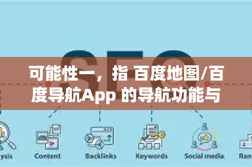 可能性一，指 百度地图/百度导航App 的导航功能与界面-第1张图片-星博讯-专业SEO_网站优化技巧_搜索引擎排名提升