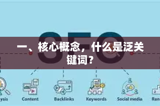 一、核心概念，什么是泛关键词？-第1张图片-星博讯-专业SEO_网站优化技巧_搜索引擎排名提升