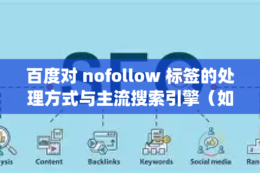 百度对 nofollow 标签的处理方式与主流搜索引擎（如Google）基本一致，但也有一些需要特别注意的地方。以下是关于百度使用 nofollow 标签的详细说明-第1张图片-星博讯-专业SEO_网站优化技巧_搜索引擎排名提升