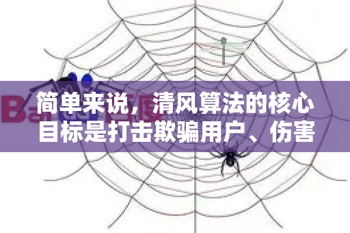 简单来说，清风算法的核心目标是打击欺骗用户、伤害搜索体验的页面，特别是针对标题党和恶劣采集等行为