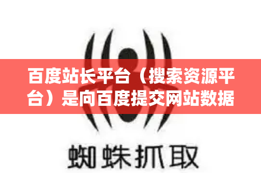 百度站长平台（搜索资源平台）是向百度提交网站数据的主要渠道，以下是提交 Sitemap 的详细步骤和注意事项-第1张图片-星博讯-专业SEO_网站优化技巧_搜索引擎排名提升