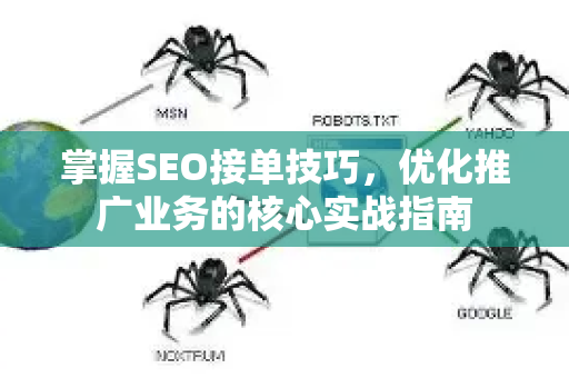 掌握SEO接单技巧,优化推广业务的核心实战指南-第1张图片-星博讯-专业SEO_网站优化技巧_搜索引擎排名提升 掌握SEO接单技巧,优化推广业务的核心实战指南-第1张图片-星博讯-专业SEO_网站优化技巧_搜索引擎排名提升