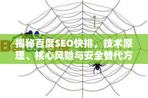 揭秘百度SEO快排，技术原理、核心风险与安全替代方案-第1张图片-星博讯-专业SEO_网站优化技巧_搜索引擎排名提升