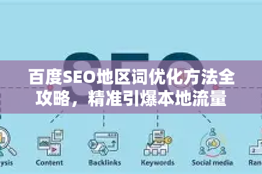 百度SEO地区词优化方法全攻略,精准引爆本地流量-第1张图片-星博讯-专业SEO_网站优化技巧_搜索引擎排名提升 百度SEO地区词优化方法全攻略,精准引爆本地流量-第1张图片-星博讯-专业SEO_网站优化技巧_搜索引擎排名提升