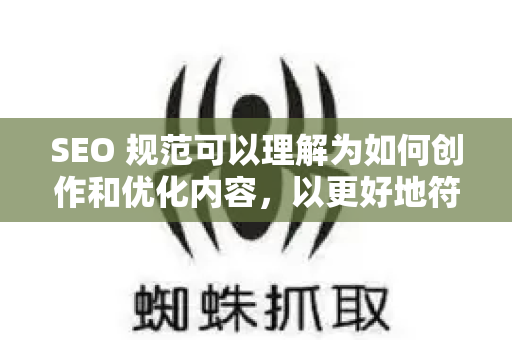 SEO 规范可以理解为如何创作和优化内容，以更好地符合百度搜索引擎的排名规则和用户体验原则