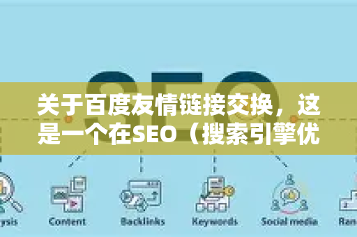 关于百度友情链接交换，这是一个在SEO（搜索引擎优化）中常见的策略，旨在通过网站间相互链接提升权重和流量。以下是关键要点和注意事项