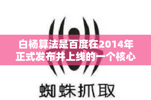 白杨算法是百度在2014年正式发布并上线的一个核心算法，其核心理念是 属地优先 它主要解决了一个核心问题，当用户的搜索词带有明显的地域性需求时，优先返回与该地域高度相关的、真实可靠的本地信息-第1张图片-星博讯-专业SEO_网站优化技巧_搜索引擎排名提升