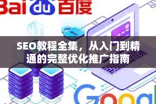 SEO教程全集，从入门到精通的完整优化推广指南-第1张图片-星博讯-专业SEO_网站优化技巧_搜索引擎排名提升