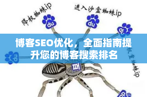 博客SEO优化,全面指南提升您的博客搜索排名-第1张图片-星博讯-专业SEO_网站优化技巧_搜索引擎排名提升 博客SEO优化,全面指南提升您的博客搜索排名-第1张图片-星博讯-专业SEO_网站优化技巧_搜索引擎排名提升