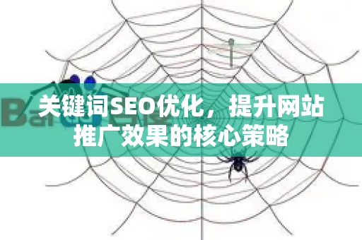 关键词SEO优化，提升网站推广效果的核心策略