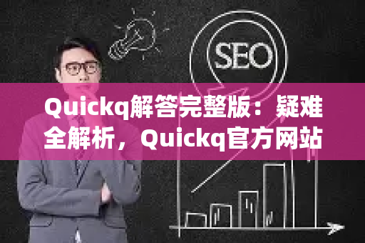 Quickq解答完整版：疑难全解析，Quickq官方网站权威指南-第1张图片-星博讯-专业SEO_网站优化技巧_搜索引擎排名提升