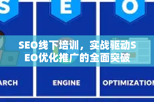 SEO线下培训,实战驱动SEO优化推广的全面突破-第1张图片-星博讯-专业SEO_网站优化技巧_搜索引擎排名提升 SEO线下培训,实战驱动SEO优化推广的全面突破-第1张图片-星博讯-专业SEO_网站优化技巧_搜索引擎排名提升