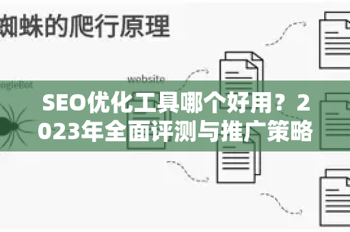 SEO优化工具哪个好用？2023年全面评测与推广策略指南-第1张图片-星博讯-专业SEO_网站优化技巧_搜索引擎排名提升
