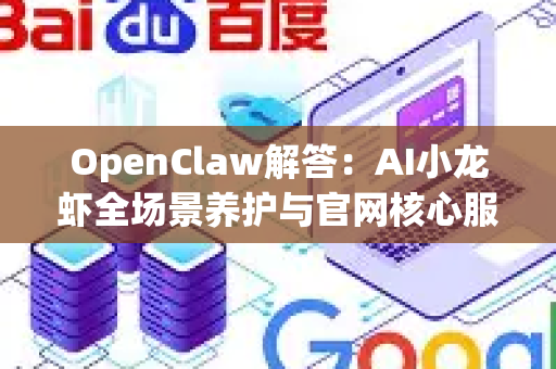 OpenClaw解答：AI小龙虾全场景养护与官网核心服务指南