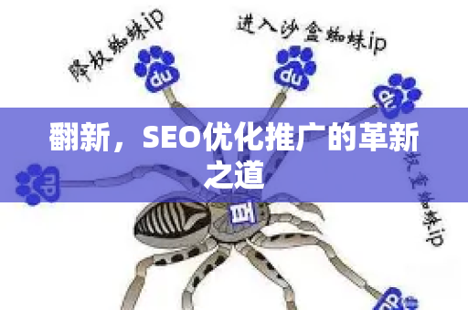 翻新，SEO优化推广的革新之道-第1张图片-星博讯-专业SEO_网站优化技巧_搜索引擎排名提升