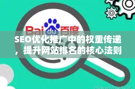 SEO优化推广中的权重传递，提升网站排名的核心法则