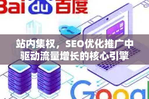 站内集权，SEO优化推广中驱动流量增长的核心引擎