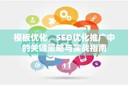 模板优化，SEO优化推广中的关键策略与实战指南